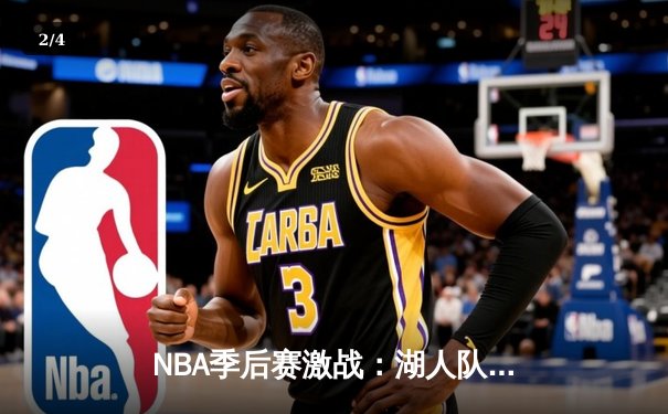 NBA季后赛激战：湖人队加时险胜勇士，詹姆斯三双率队晋级西部决赛 - 2