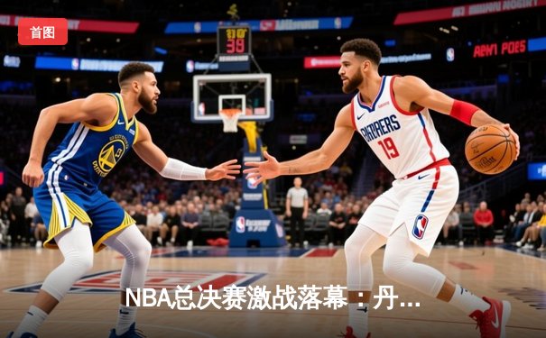 NBA总决赛激战落幕：丹佛掘金4-1力克迈阿密热火，约基奇荣膺FMVP