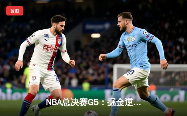 NBA总决赛G5：掘金逆转热火夺赛点 约基奇狂砍41分创历史纪录